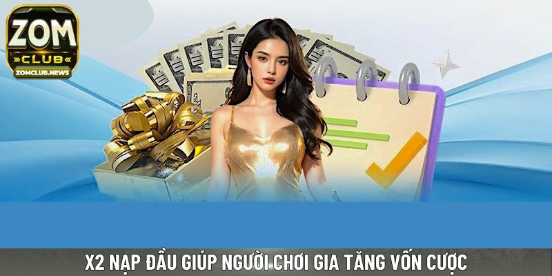 X2 nạp đầu giúp người chơi gia tăng vốn cược